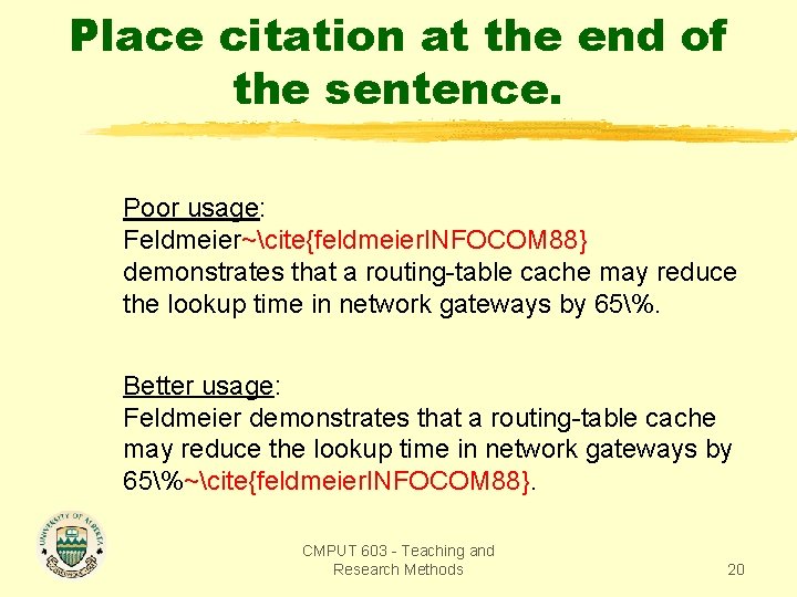 Place citation at the end of the sentence. Poor usage: Feldmeier~cite{feldmeier. INFOCOM 88} demonstrates