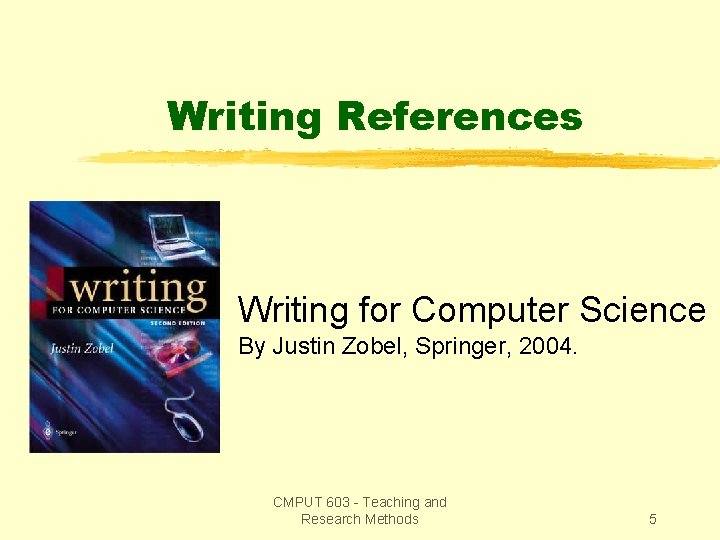 Writing References Writing for Computer Science By Justin Zobel, Springer, 2004. CMPUT 603 -