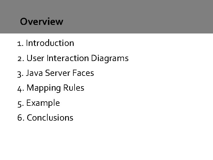 Overview 1. Introduction 2. User Interaction Diagrams 3. Java Server Faces 4. Mapping Rules Overview 1. Introduction 2. User Interaction Diagrams 3. Java Server Faces 4. Mapping Rules