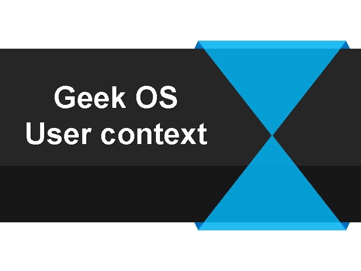Geek OS User context Geek OS User context