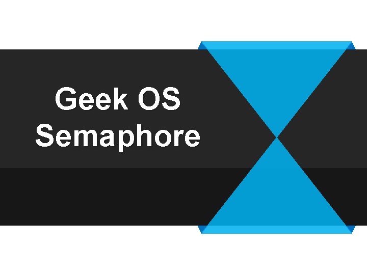 Geek OS Semaphore Geek OS Semaphore