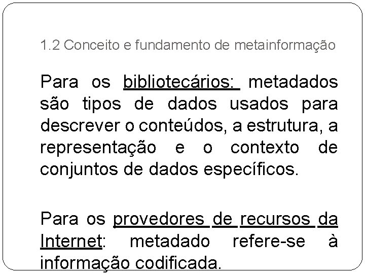 1. 2 Conceito e fundamento de metainformação Para os bibliotecários: metadados são tipos de