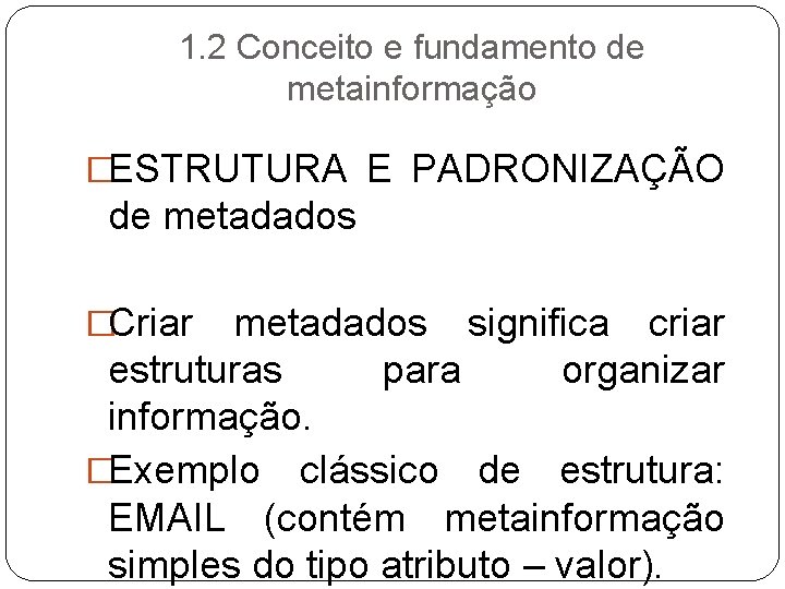 1. 2 Conceito e fundamento de metainformação �ESTRUTURA E PADRONIZAÇÃO de metadados �Criar metadados