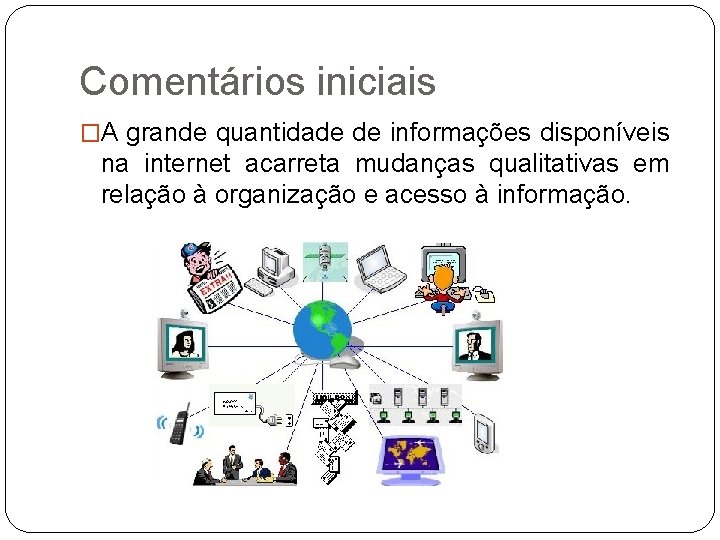 Comentários iniciais �A grande quantidade de informações disponíveis na internet acarreta mudanças qualitativas em