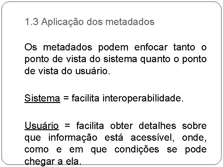 1. 3 Aplicação dos metadados Os metadados podem enfocar tanto o ponto de vista