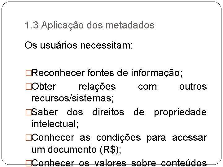 1. 3 Aplicação dos metadados Os usuários necessitam: �Reconhecer fontes de informação; �Obter relações