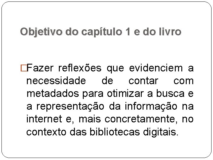 Objetivo do capítulo 1 e do livro �Fazer reflexões que evidenciem a necessidade de