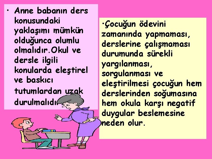  • Anne babanın ders konusundaki yaklaşımı mümkün olduğunca olumlu olmalıdır. Okul ve dersle