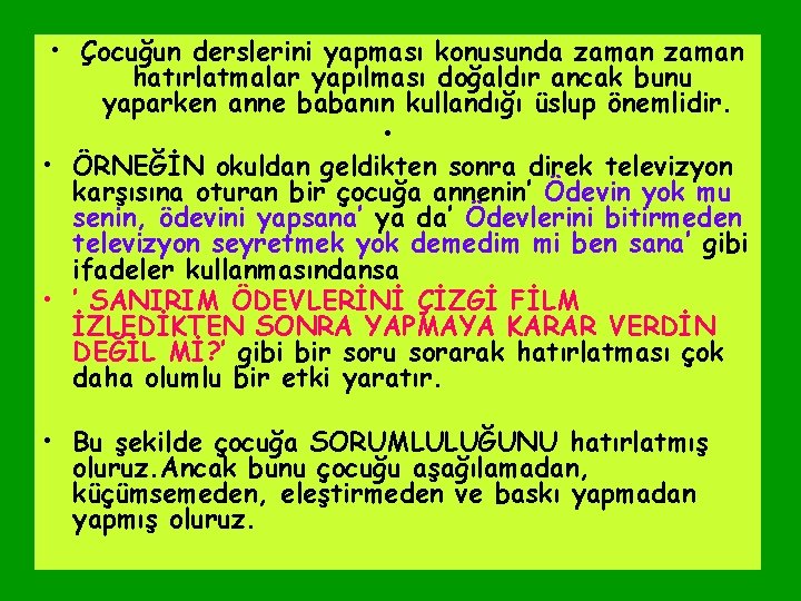  • Çocuğun derslerini yapması konusunda zaman hatırlatmalar yapılması doğaldır ancak bunu yaparken anne