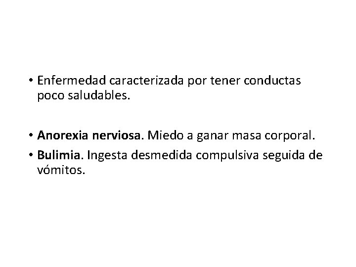  • Enfermedad caracterizada por tener conductas poco saludables. • Anorexia nerviosa. Miedo a