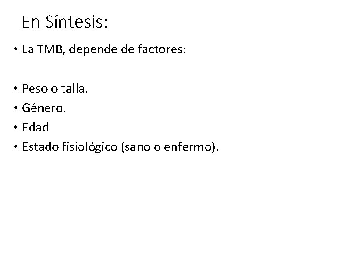 En Síntesis: • La TMB, depende de factores: • Peso o talla. • Género.