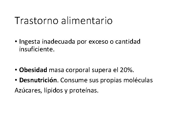 Trastorno alimentario • Ingesta inadecuada por exceso o cantidad insuficiente. • Obesidad masa corporal