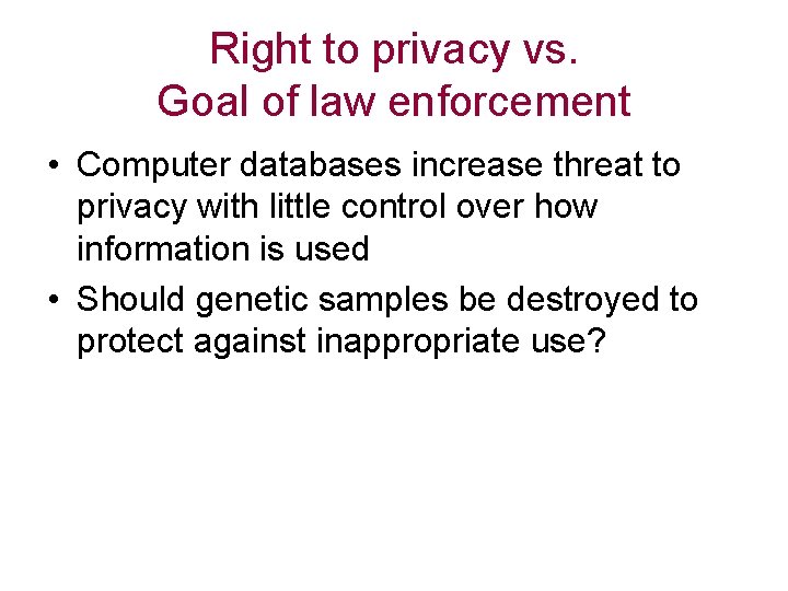 Right to privacy vs. Goal of law enforcement • Computer databases increase threat to
