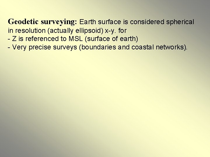 Geodetic surveying: Earth surface is considered spherical in resolution (actually ellipsoid) x-y. for -