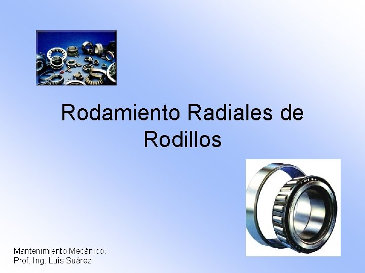 Rodamiento Radiales de Rodillos Mantenimiento Mecánico. Prof. Ing. Luis Suárez 