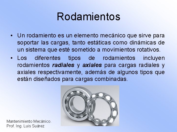 Rodamientos • Un rodamiento es un elemento mecánico que sirve para soportar las cargas,