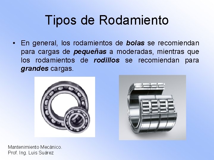 Tipos de Rodamiento • En general, los rodamientos de bolas se recomiendan para cargas