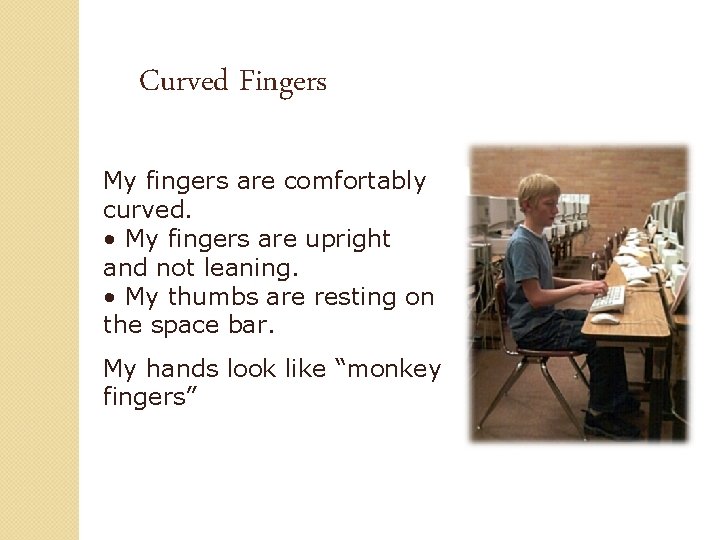 Curved Fingers My fingers are comfortably curved. • My fingers are upright and not