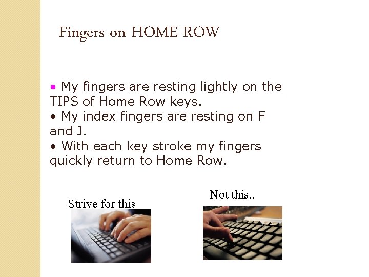 Fingers on HOME ROW • My fingers are resting lightly on the TIPS of