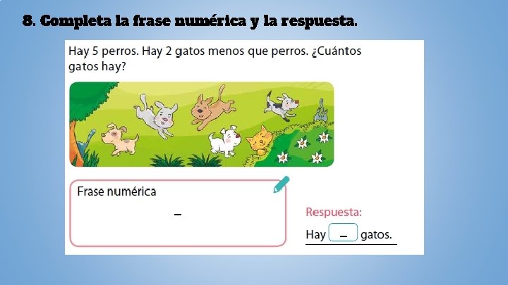 8. Completa la frase numérica y la respuesta. _ _ 