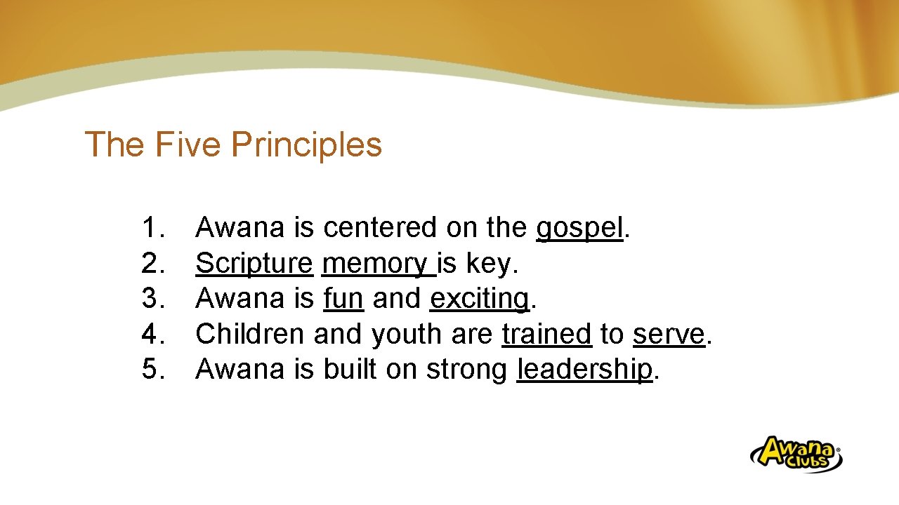 The Five Principles 1. 2. 3. 4. 5. Awana is centered on the gospel.