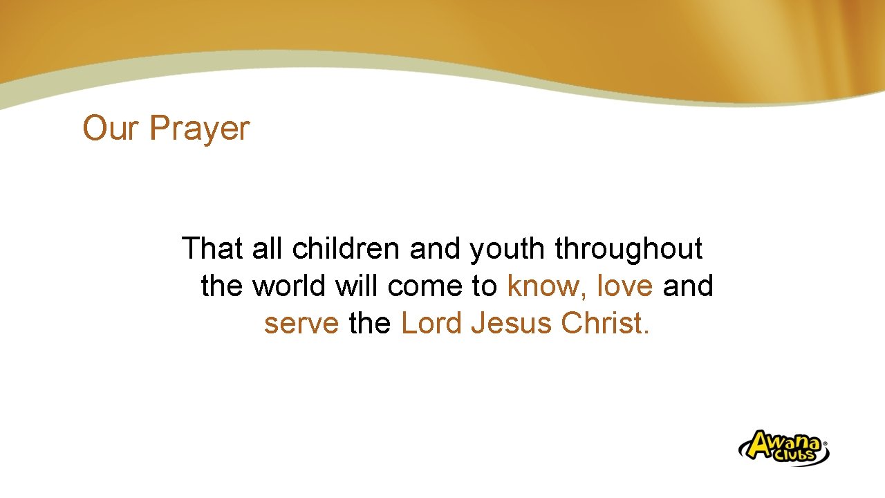 Our Prayer That all children and youth throughout the world will come to know,