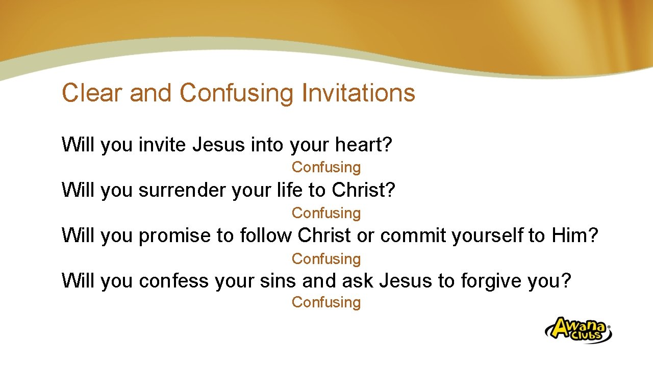 Clear and Confusing Invitations Will you invite Jesus into your heart? Confusing Will you