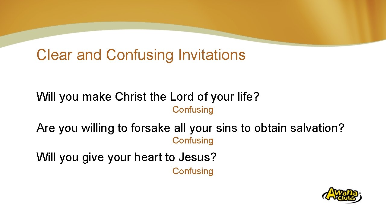 Clear and Confusing Invitations Will you make Christ the Lord of your life? Confusing