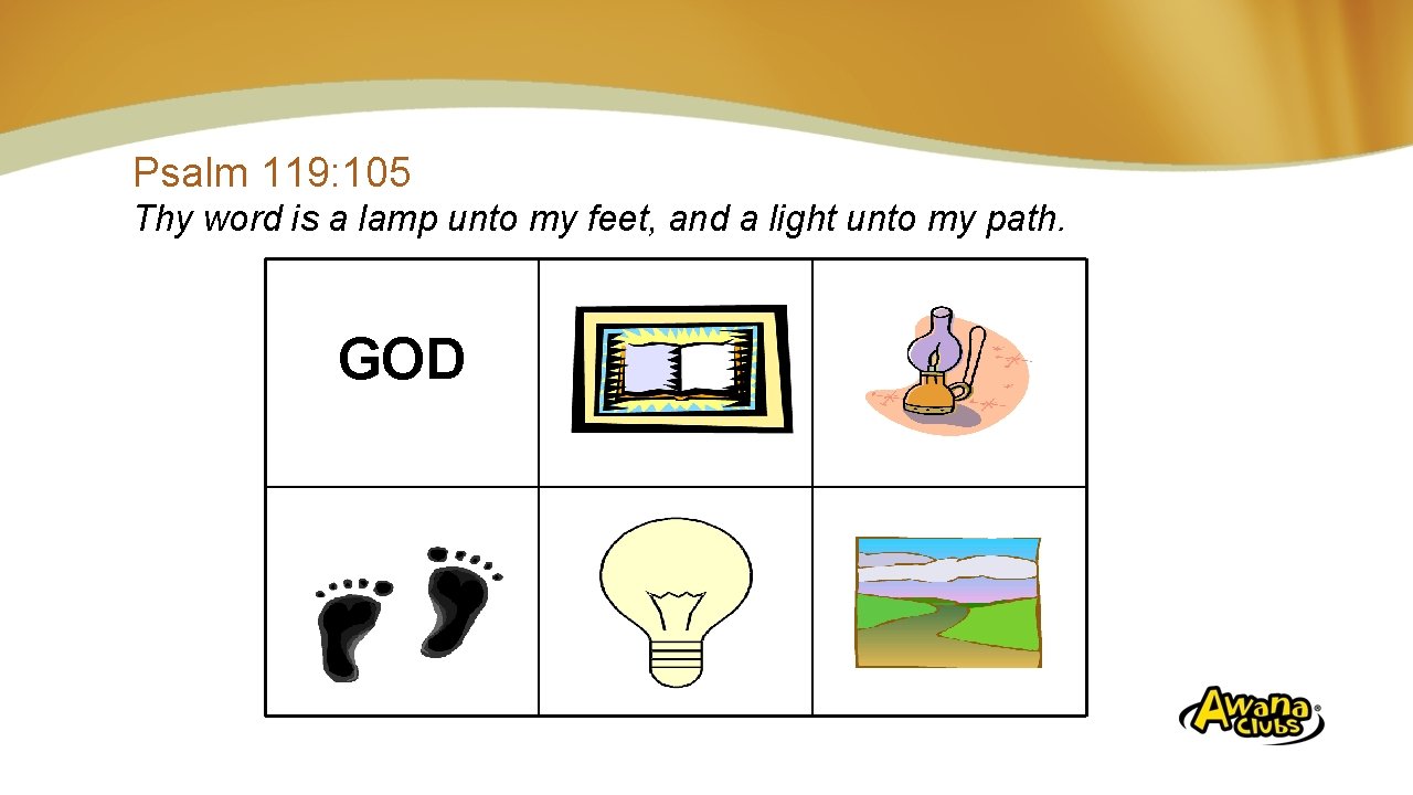 Psalm 119: 105 Thy word is a lamp unto my feet, and a light