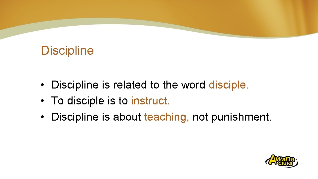 Discipline • Discipline is related to the word disciple. • To disciple is to