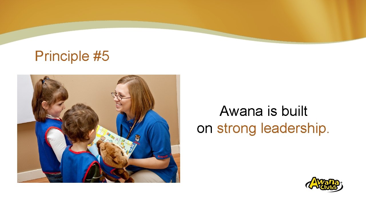 Principle #5 Awana is built on strong leadership. 