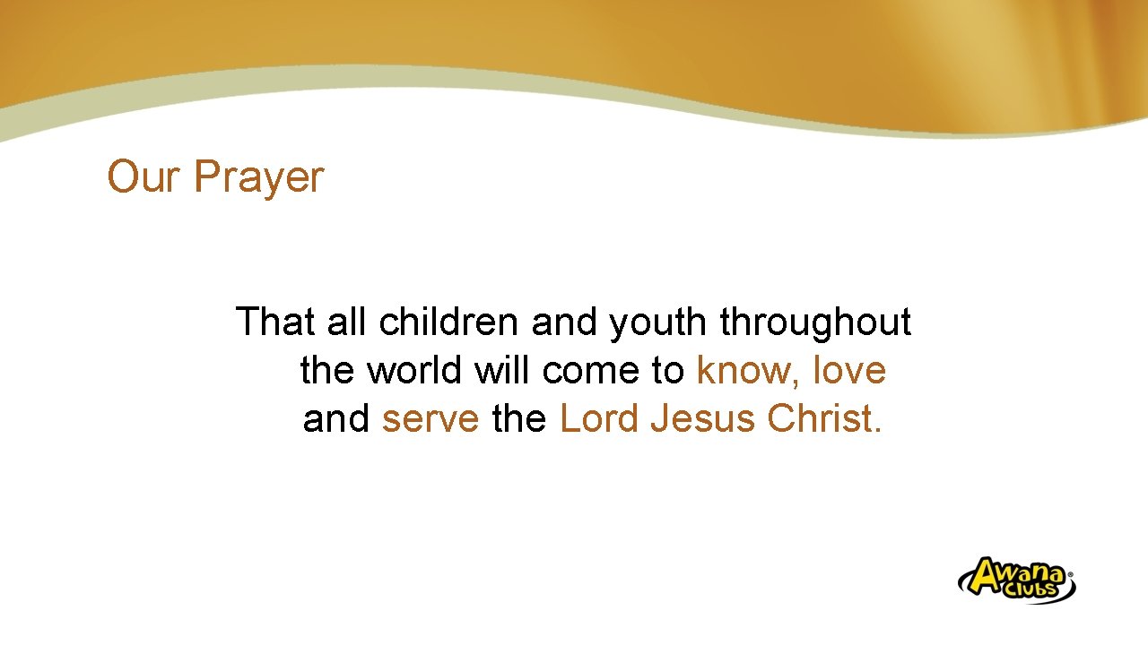 Our Prayer That all children and youth throughout the world will come to know,