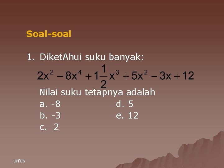 Soal-soal 1. Diket. Ahui suku banyak: Nilai suku tetapnya adalah a. -8 d. 5