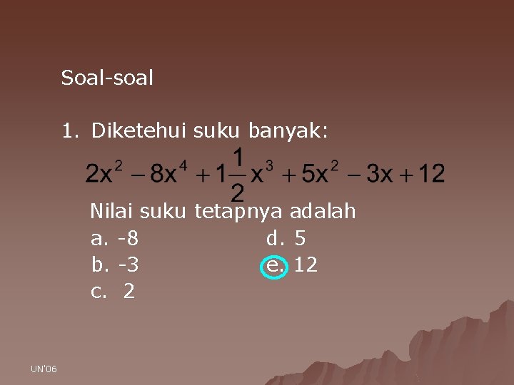 Soal-soal 1. Diketehui suku banyak: Nilai suku tetapnya adalah a. -8 d. 5 b.