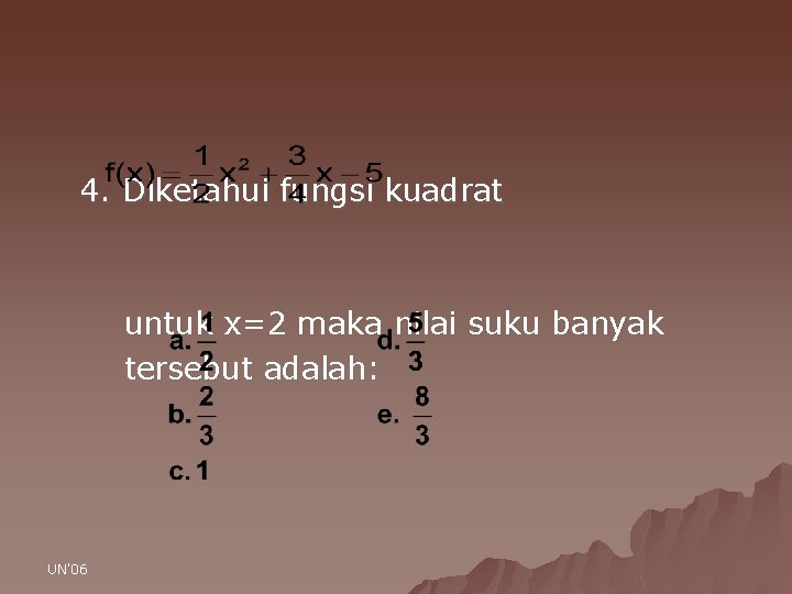 4. Diketahui fungsi kuadrat untuk x=2 maka nilai suku banyak tersebut adalah: UN'06 