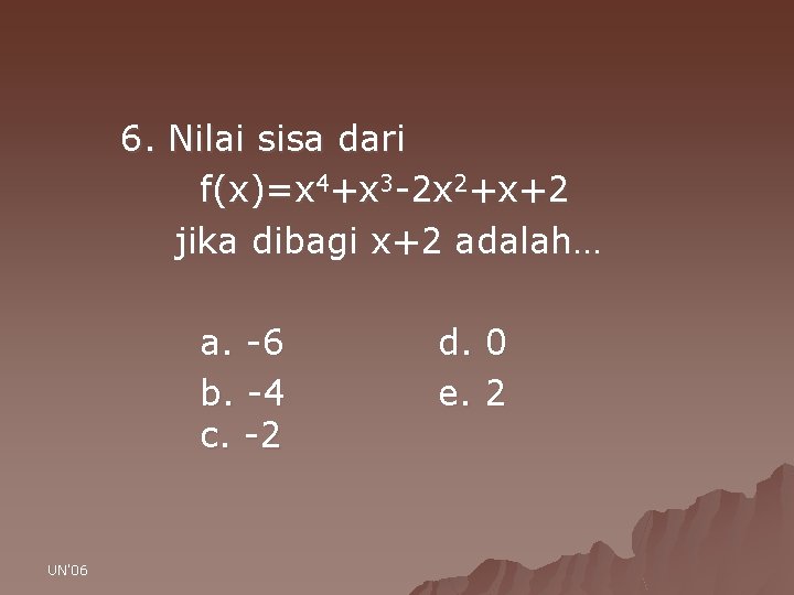 6. Nilai sisa dari f(x)=x 4+x 3 -2 x 2+x+2 jika dibagi x+2 adalah…