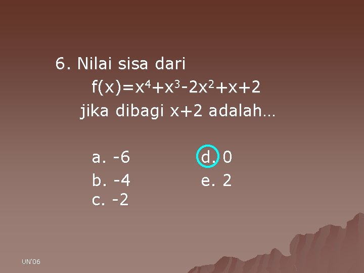 6. Nilai sisa dari f(x)=x 4+x 3 -2 x 2+x+2 jika dibagi x+2 adalah…