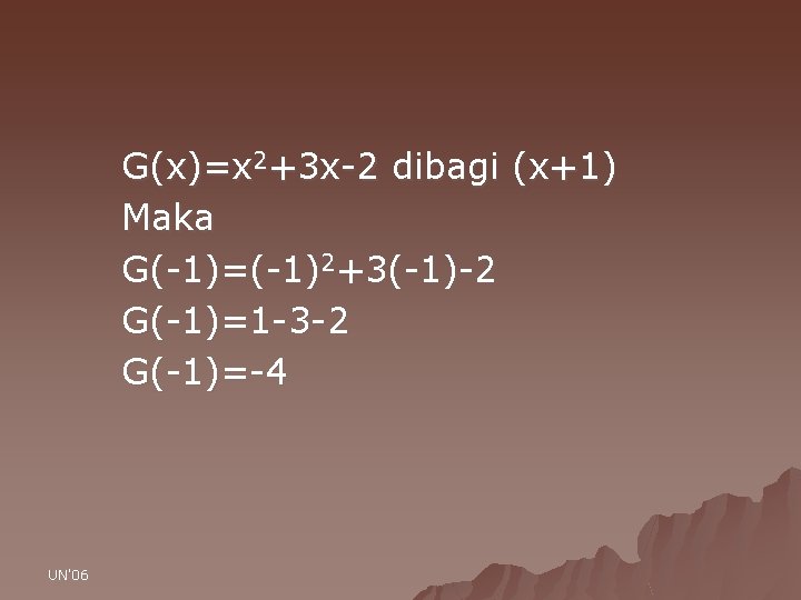 G(x)=x 2+3 x-2 dibagi (x+1) Maka G(-1)=(-1)2+3(-1)-2 G(-1)=1 -3 -2 G(-1)=-4 UN'06 