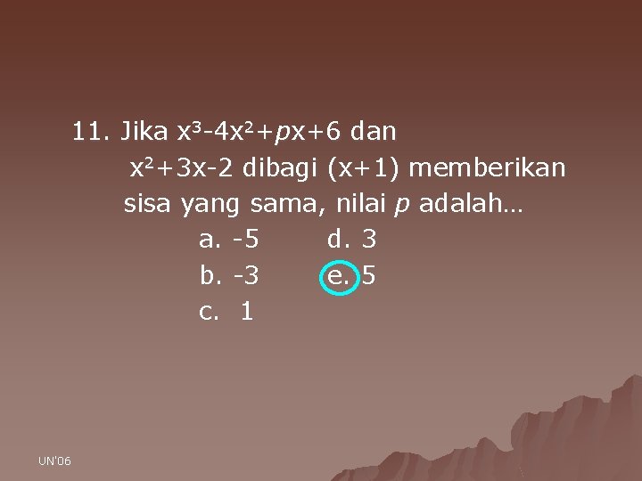 11. Jika x 3 -4 x 2+px+6 dan x 2+3 x-2 dibagi (x+1) memberikan