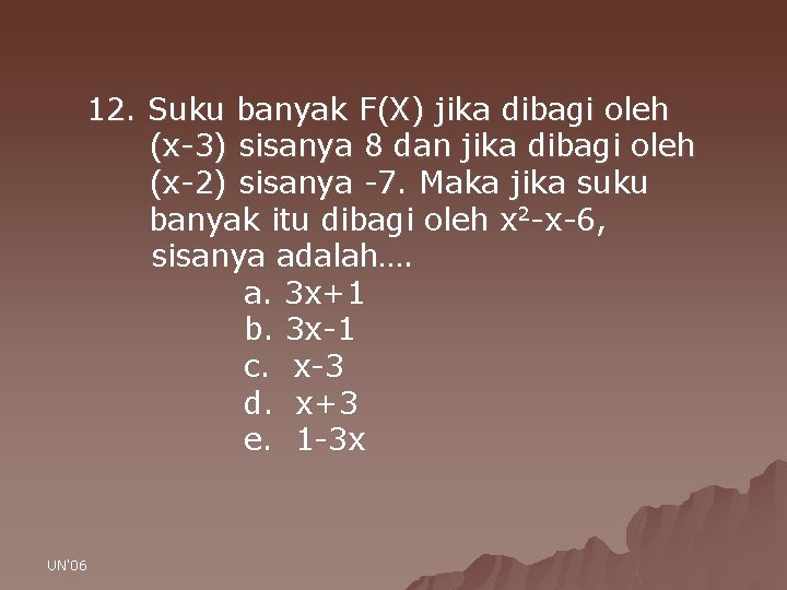 12. Suku banyak F(X) jika dibagi oleh (x-3) sisanya 8 dan jika dibagi oleh