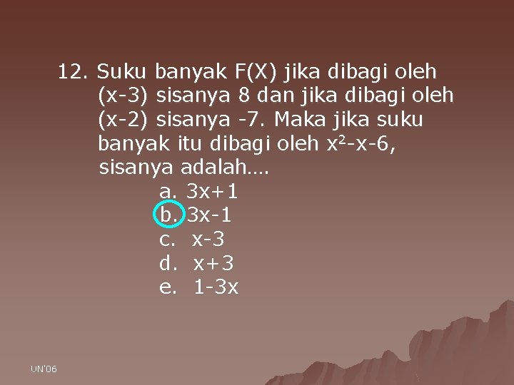 12. Suku banyak F(X) jika dibagi oleh (x-3) sisanya 8 dan jika dibagi oleh