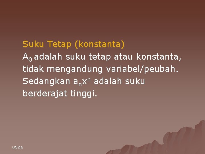 Suku Tetap (konstanta) A 0 adalah suku tetap atau konstanta, tidak mengandung variabel/peubah. Sedangkan