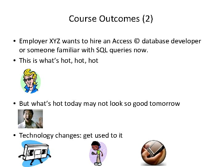 Course Outcomes (2) • Employer XYZ wants to hire an Access © database developer