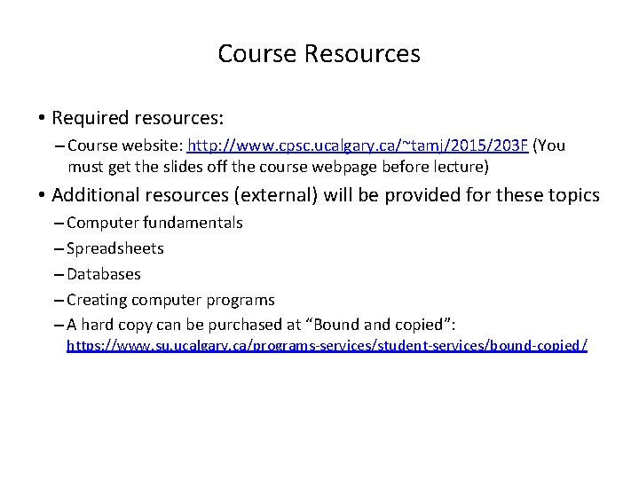 Course Resources • Required resources: – Course website: http: //www. cpsc. ucalgary. ca/~tamj/2015/203 F