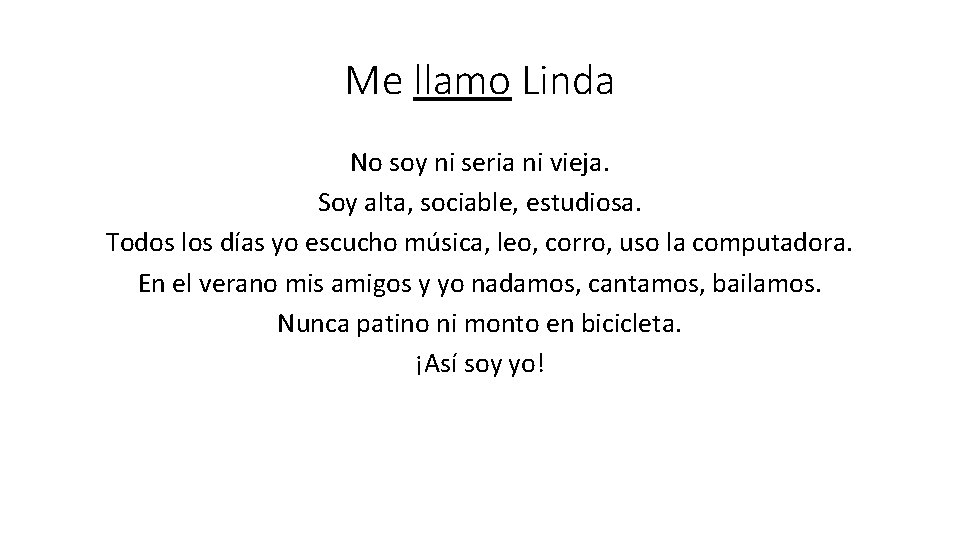 Me llamo Linda No soy ni seria ni vieja. Soy alta, sociable, estudiosa. Todos Me llamo Linda No soy ni seria ni vieja. Soy alta, sociable, estudiosa. Todos
