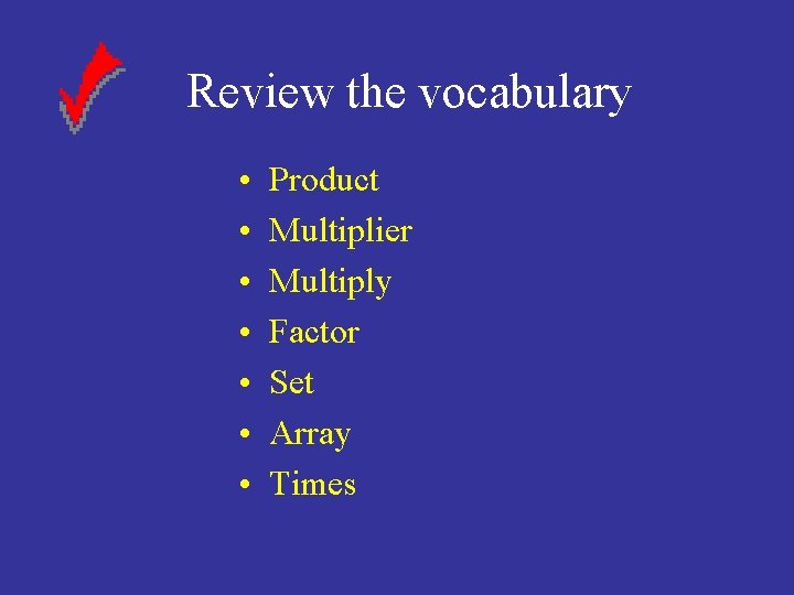 Review the vocabulary • • Product Multiplier Multiply Factor Set Array Times 