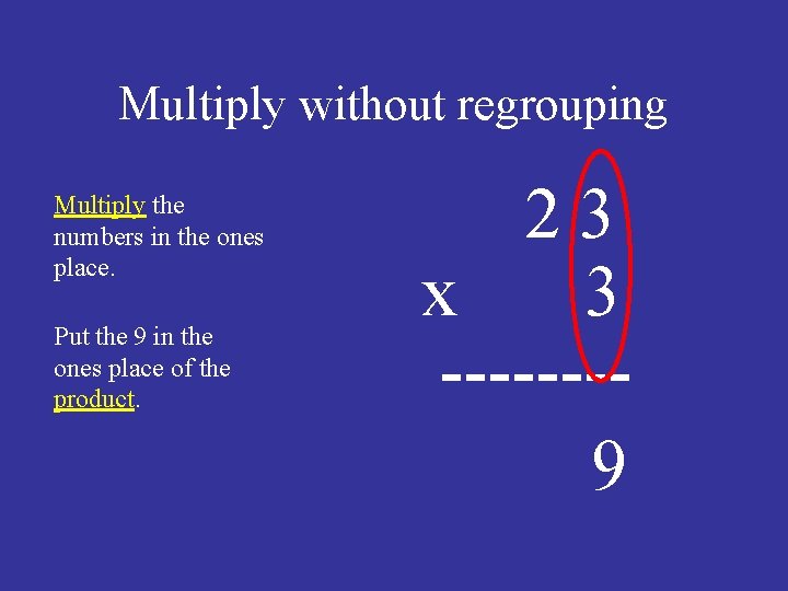 Multiply without regrouping Multiply the numbers in the ones place. Put the 9 in