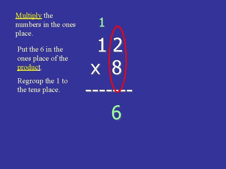 Multiply the numbers in the ones place. Put the 6 in the ones place