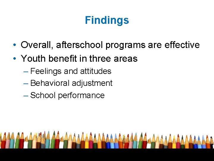 Findings • Overall, afterschool programs are effective • Youth benefit in three areas –