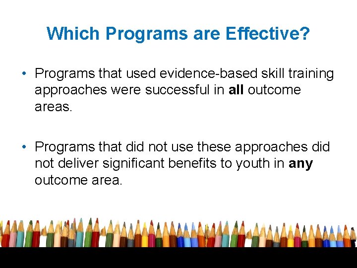 Which Programs are Effective? • Programs that used evidence-based skill training approaches were successful